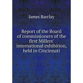 

Книга Report of the Board of commissioners of the first Millers' international exhibition, held in Cincinnati