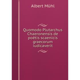 

Книга Quomodo Plutarchus Chaeronensis de poëtis scaenicis graecorum iudicaverit