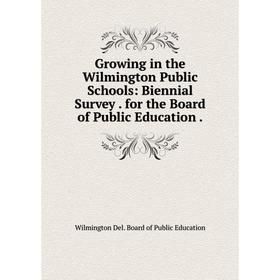 

Книга Growing in the Wilmington Public Schools: Biennial Survey. for the Board of Public Education.