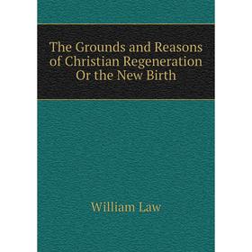 

Книга The Grounds and Reasons of Christian Regeneration Or the New Birth