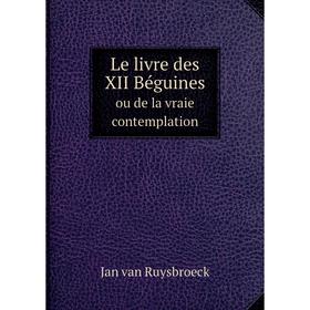 

Книга Le livre des XII Béguines ou de la vraie contemplation