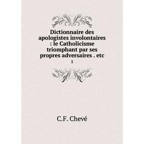 

Книга Dictionnaire des apologistes involontaires: le Catholicisme triomphant par ses propres adversaires. etc. 1