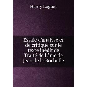 

Книга Essaie d'analyse et de critique sur le texte inédit de Traité de l'âme de Jean de la Rochelle