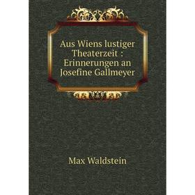 

Книга Aus Wiens lustiger Theaterzeit: Erinnerungen an Josefine Gallmeyer