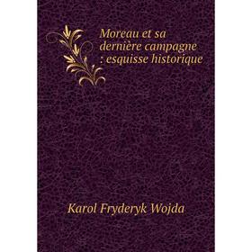 

Книга Moreau et sa dernière campagne: esquisse historique
