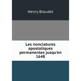 

Книга Les nonciatures apostoliques permanentes jusqu'en 1648