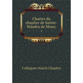 

Книга Chartes du chapitre de Sainte-Waudru de Mons; 2