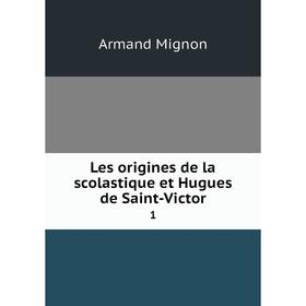 

Книга Les origines de la scolastique et Hugues de Saint-Victor 1