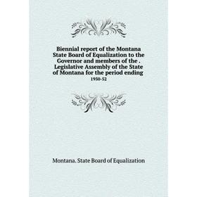 

Книга Biennial report of the Montana State Board of Equalization to the Governor and members of the. Legislative Assembly of the State of Montana for