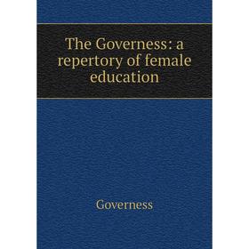 

Книга The Governess: a repertory of female education
