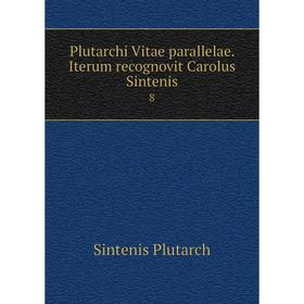 

Книга Plutarchi Vitae parallelae. Iterum recognovit Carolus Sintenis 8