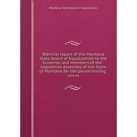 

Книга Biennial report of the Montana State Board of Equalization to the Governor and members of the. Legislative Assembly of the State of Montana for