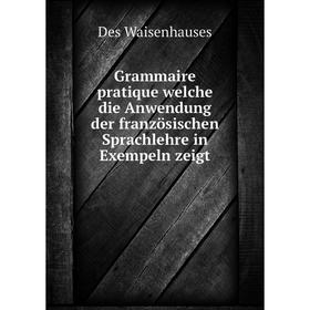 

Книга Grammaire pratique welche die Anwendung der französischen Sprachlehre in Exempeln zeigt