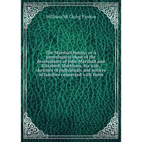 

Книга The Marshall family, or A genealogical chart of the descendants of John Marshall and Elizabeth Markham, his wife, sketches of individuals and no