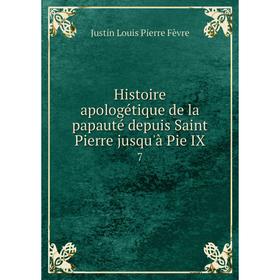 

Книга Histoire apologétique de la papauté depuis Saint Pierre jusqu'à Pie IX 7