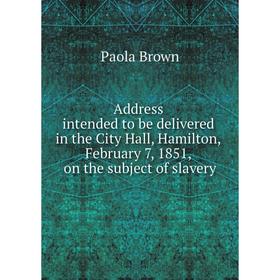 

Книга Address intended to be delivered in the City Hall, Hamilton, February 7, 1851, on the subject of slavery