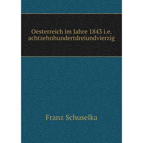 

Книга Oesterreich im Jahre 1843 i.e. achtzehnhundertdreiundvierzig