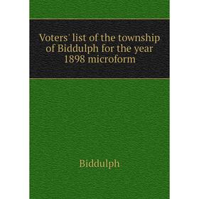 

Книга Voters' list of the township of Biddulph for the year 1898 microform