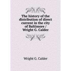 

Книга The history of the distribution of direct current in the city of Baltimore / Wright G. Calder