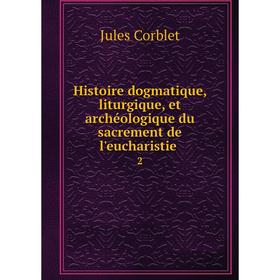 

Книга Histoire dogmatique, liturgique, et archéologique du sacrement de l'eucharistie 2