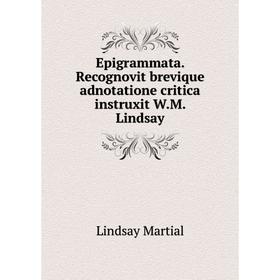 

Книга Epigrammata. Recognovit brevique adnotatione critica instruxit W.M. Lindsay