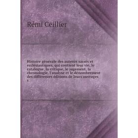 

Histoire générale des auteurs sacrés et ecclésiastiques, qui contient leur vie, le catalogue, la critique, le jugement, la chronologie, l'analyse et l