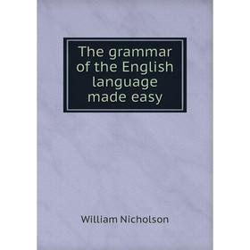 

Книга The grammar of the English language made easy