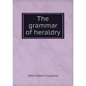 

Книга The grammar of heraldry