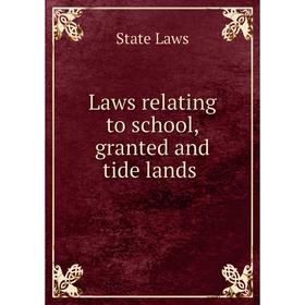 

Книга Laws relating to school, granted and tide lands