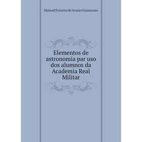 

Книга Elementos de astronomia par uso dos alumnos da Academia Real Militar