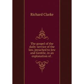 

Книга The gospel of the daily-service of the law, preached to Jew and Gentile, in an explanation of.