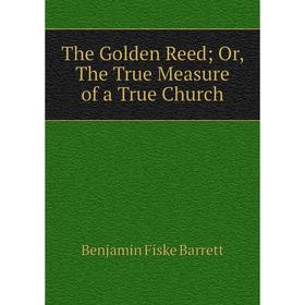 

Книга The Golden Reed; Or, The True Measure of a True Church