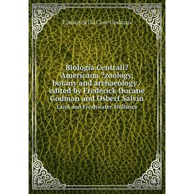 

Книга Biologia CentraliAmericana zoology, botany and archaeology /edited by Frederick Ducane Godman and Osbert Salvin. Land and Freshwater Mollusca