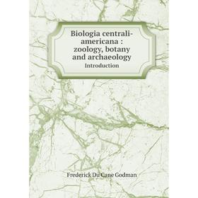 

Книга Biologia centrali-americana: zoology, botany and archaeology Introduction
