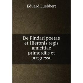 

Книга De Pindari poetae et Hieronis regis amicitiae primordiis et progressu