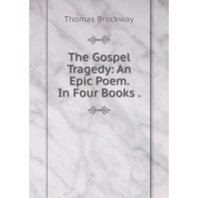 

Книга The Gospel Tragedy: An Epic Poem. In Four Books.