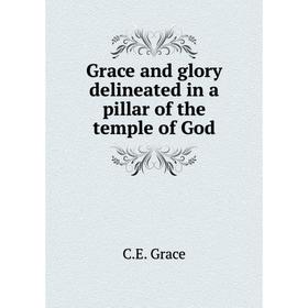

Книга Grace and glory delineated in a pillar of the temple of God