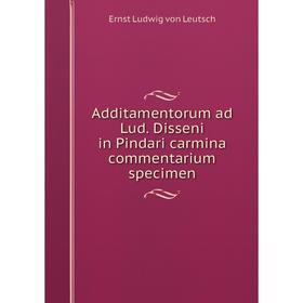 

Книга Additamentorum ad Lud. Disseni in Pindari carmina commentarium specimen
