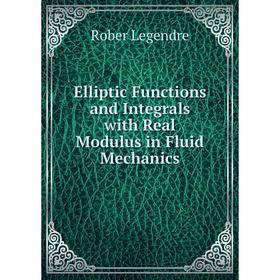 

Книга Elliptic Functions and Integrals with Real Modulus in Fluid Mechanics