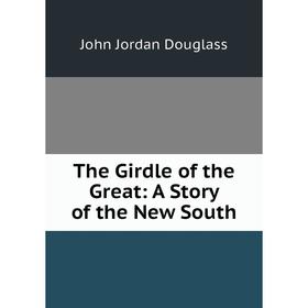 

Книга The Girdle of the Great: A Story of the New South