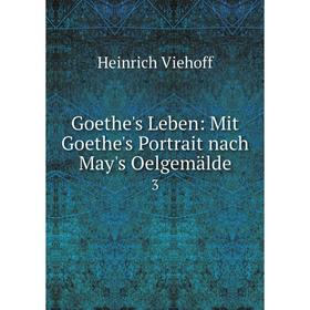 

Книга Goethe's Leben: Mit Goethe's Portrait nach May's Oelgemälde 3