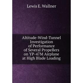 

Книга Altitude-Wind-Tunnel Investigation of Performance of Several Propellers on YP-47M Airplane at High Blade Loading