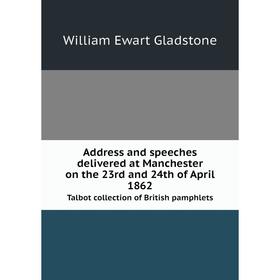 

Книга Address and speeches delivered at Manchester on the 23rd and 24th of April 1862 Talbot collection of British pamphlets