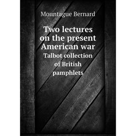 

Книга Two lectures on the present American war Talbot collection of British pamphlets