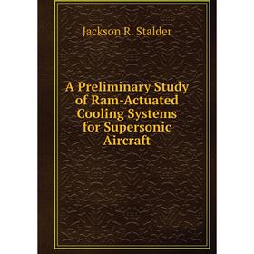 

Книга A Preliminary Study of Ram-Actuated Cooling Systems for Supersonic Aircraft