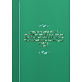 

Книга Annual reports of the selectmen, treasurer, collector and board of education of the Town of Atkinson, for the year ending 1956