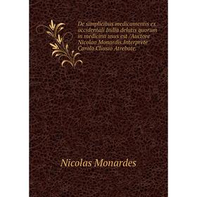 

Книга De simplicibus medicamentis ex occidentali India delatis quorum in medicina usus est /Auctore Nicolao Monardis.Interprete Carolo Cliusio Atrebat