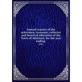 

Книга Annual reports of the selectmen, treasurer, collector and board of education of the Town of Atkinson, for the year ending 1947