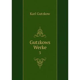 

Книга Gutzkows Werke 3