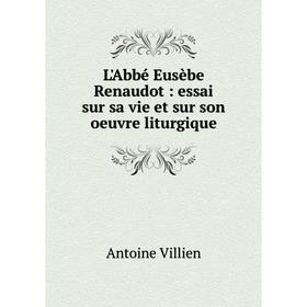 

Книга L'Abbé Eusèbe Renaudot: essai sur sa vie et sur son oeuvre liturgique